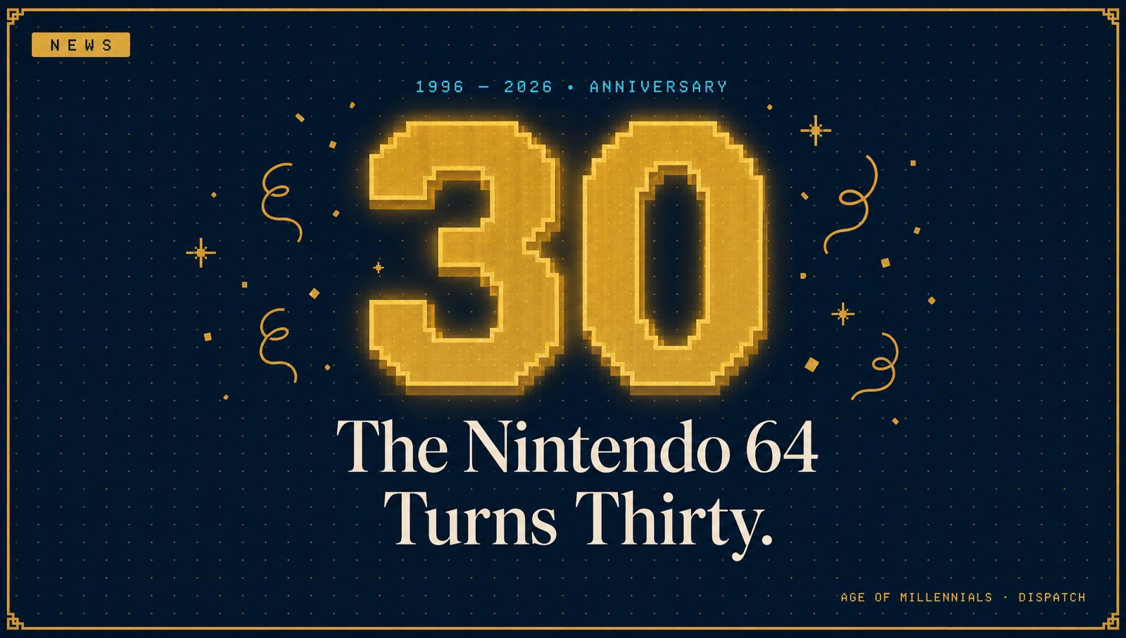 Editorial cover: 'The Nintendo 64 Turns Thirty' — pixel-art gold '30' with confetti on Age of Millennials Panel Navy.